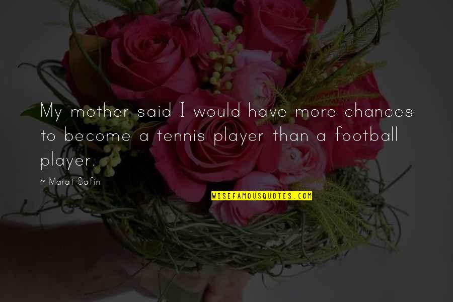 Become A Mother Quotes By Marat Safin: My mother said I would have more chances