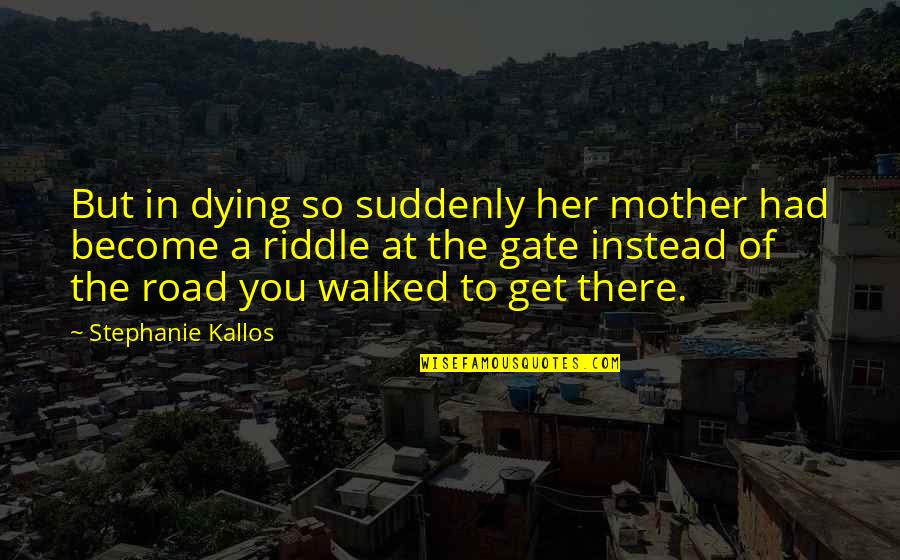 Become A Mother Quotes By Stephanie Kallos: But in dying so suddenly her mother had