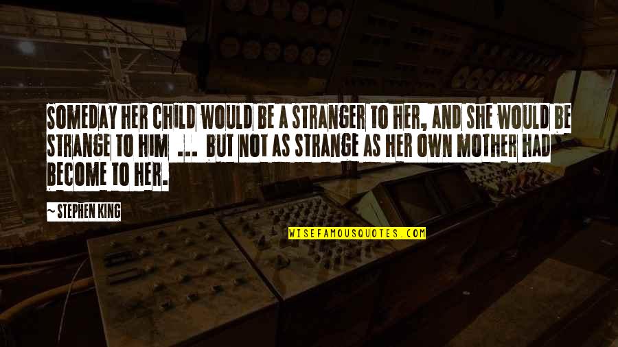 Become A Mother Quotes By Stephen King: Someday her child would be a stranger to