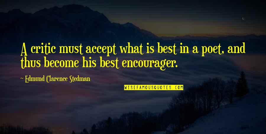 Become A Poet Quotes By Edmund Clarence Stedman: A critic must accept what is best in Become A Poet Quotes By Edmund Clarence Stedman: A critic must accept what is best in