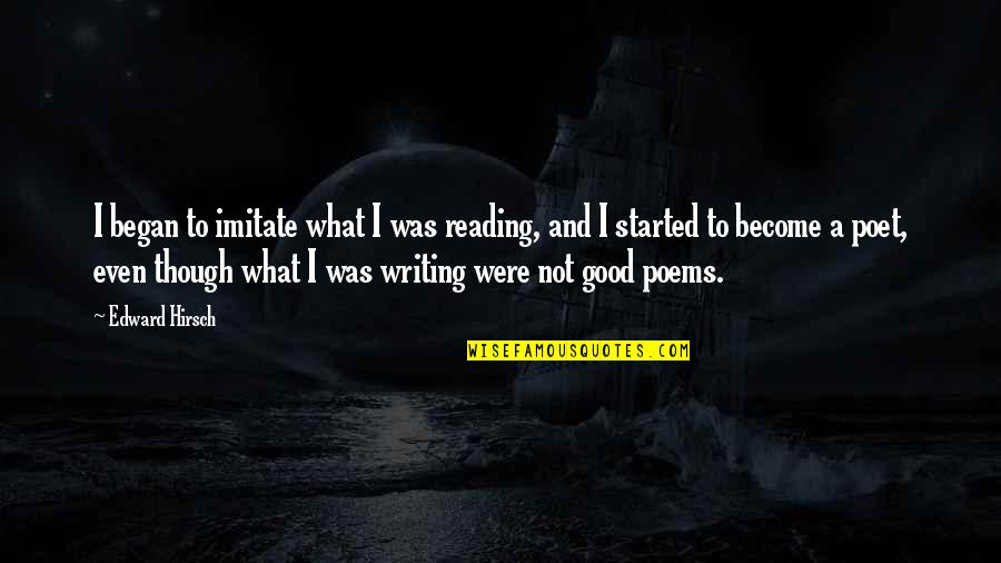 Become A Poet Quotes By Edward Hirsch: I began to imitate what I was reading, Become A Poet Quotes By Edward Hirsch: I began to imitate what I was reading,