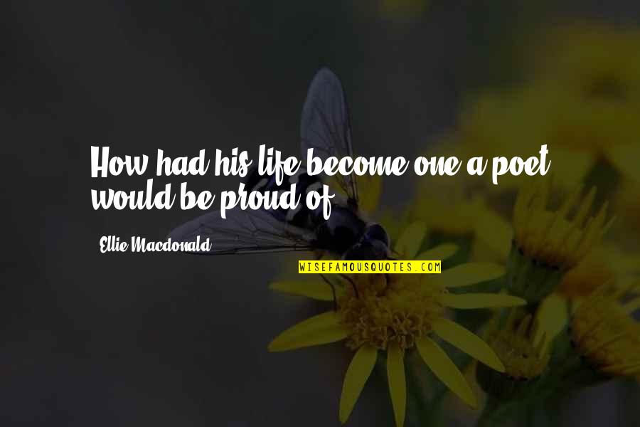 Become A Poet Quotes By Ellie Macdonald: How had his life become one a poet Become A Poet Quotes By Ellie Macdonald: How had his life become one a poet