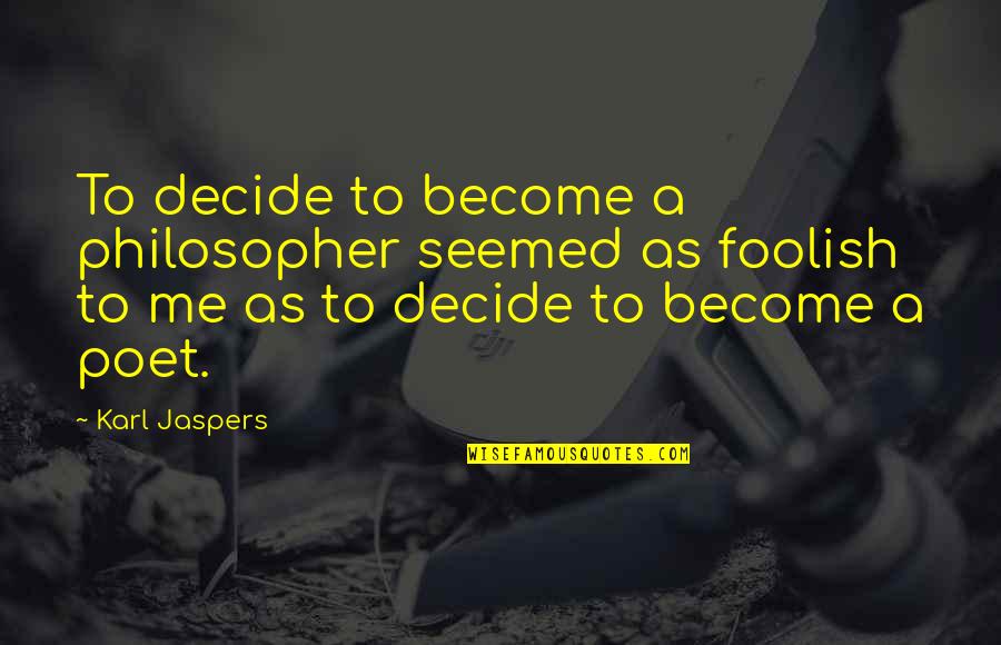 Become A Poet Quotes By Karl Jaspers: To decide to become a philosopher seemed as Become A Poet Quotes By Karl Jaspers: To decide to become a philosopher seemed as