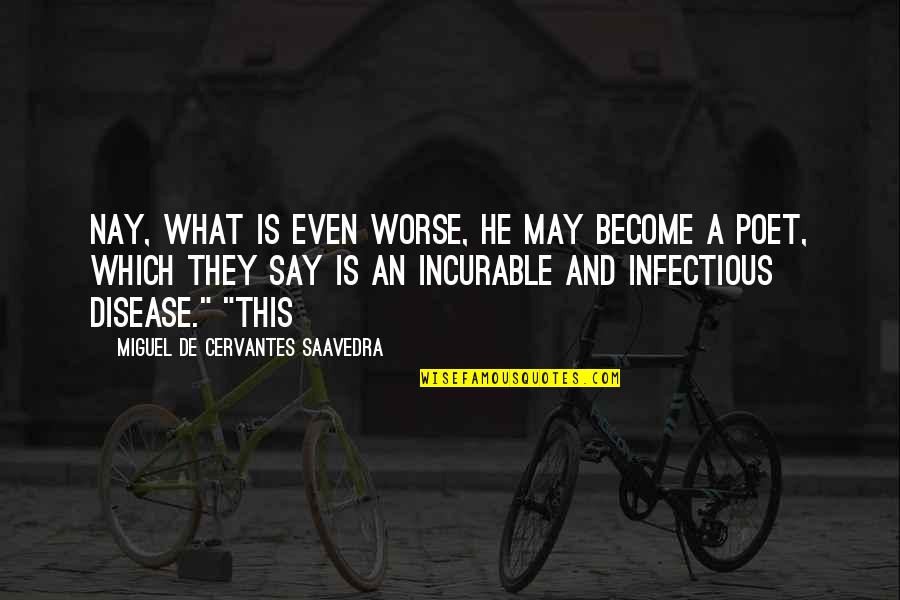 Become A Poet Quotes By Miguel De Cervantes Saavedra: Nay, what is even worse, he may become Become A Poet Quotes By Miguel De Cervantes Saavedra: Nay, what is even worse, he may become