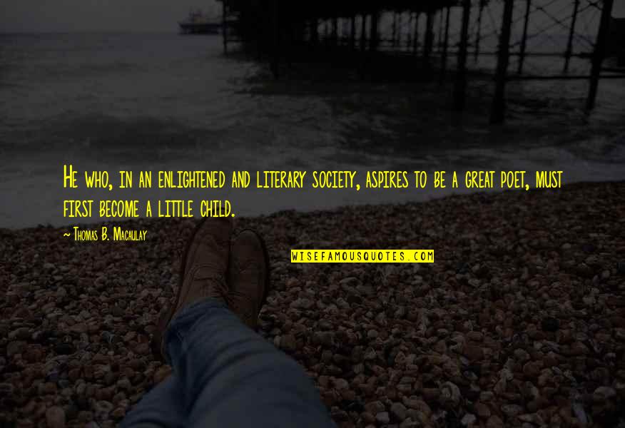 Become A Poet Quotes By Thomas B. Macaulay: He who, in an enlightened and literary society, Become A Poet Quotes By Thomas B. Macaulay: He who, in an enlightened and literary society,