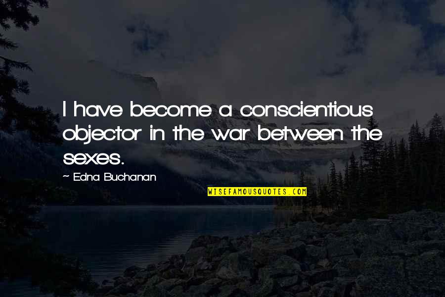 Become A Quotes By Edna Buchanan: I have become a conscientious objector in the