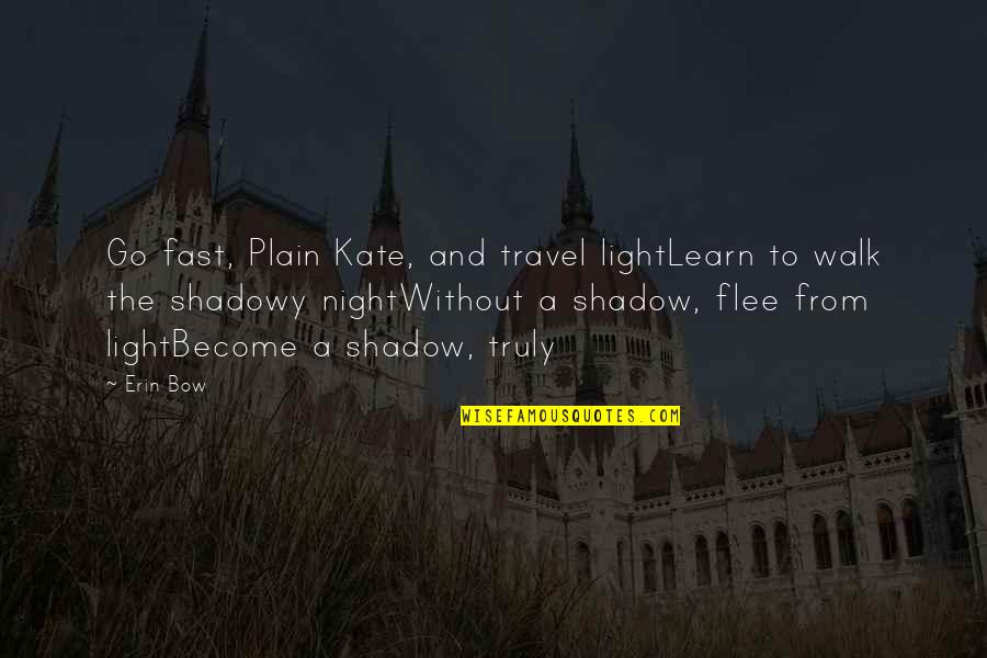 Become A Quotes By Erin Bow: Go fast, Plain Kate, and travel lightLearn to