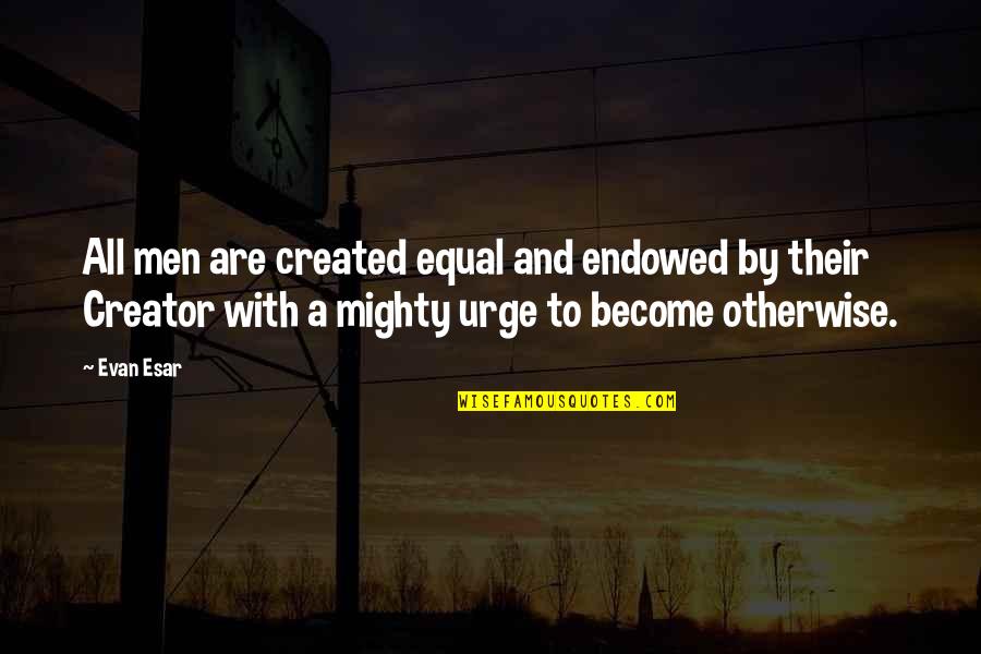 Become A Quotes By Evan Esar: All men are created equal and endowed by