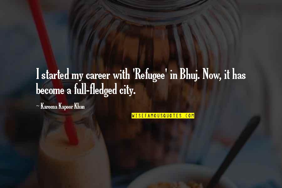 Become A Quotes By Kareena Kapoor Khan: I started my career with 'Refugee' in Bhuj.