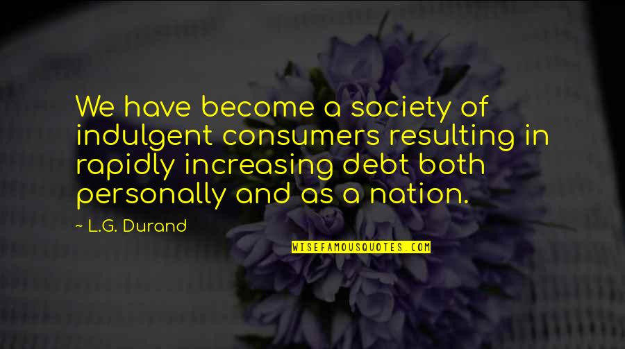 Become A Quotes By L.G. Durand: We have become a society of indulgent consumers
