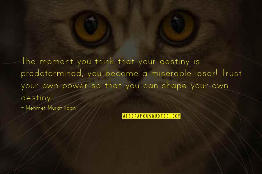 Become A Quotes By Mehmet Murat Ildan: The moment you think that your destiny is