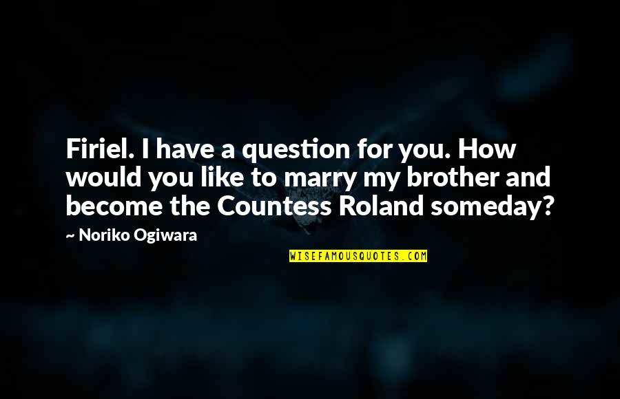 Become A Quotes By Noriko Ogiwara: Firiel. I have a question for you. How