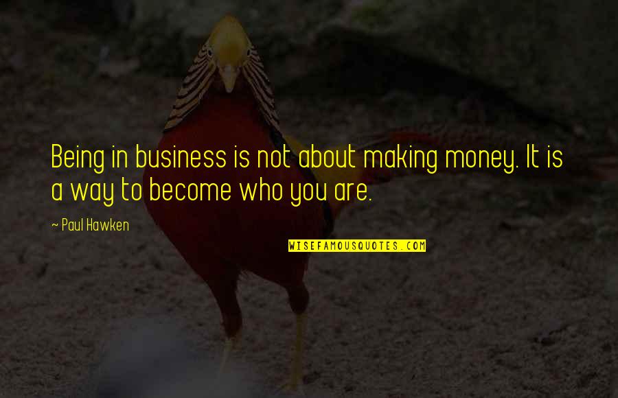 Become A Quotes By Paul Hawken: Being in business is not about making money.
