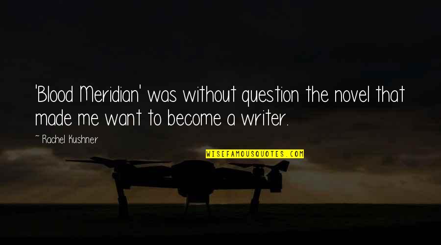 Become A Quotes By Rachel Kushner: 'Blood Meridian' was without question the novel that