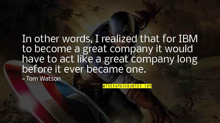 Become A Quotes By Tom Watson: In other words, I realized that for IBM
