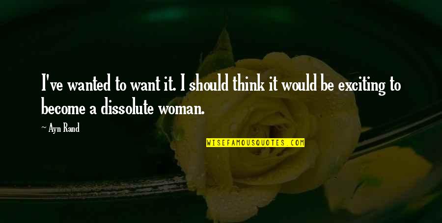 Become A Woman Quotes By Ayn Rand: I've wanted to want it. I should think