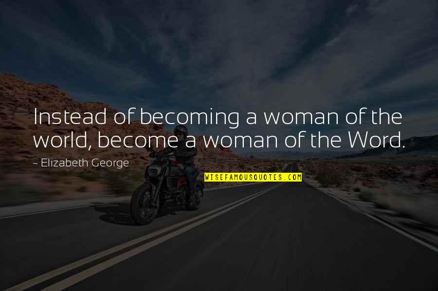 Become A Woman Quotes By Elizabeth George: Instead of becoming a woman of the world,