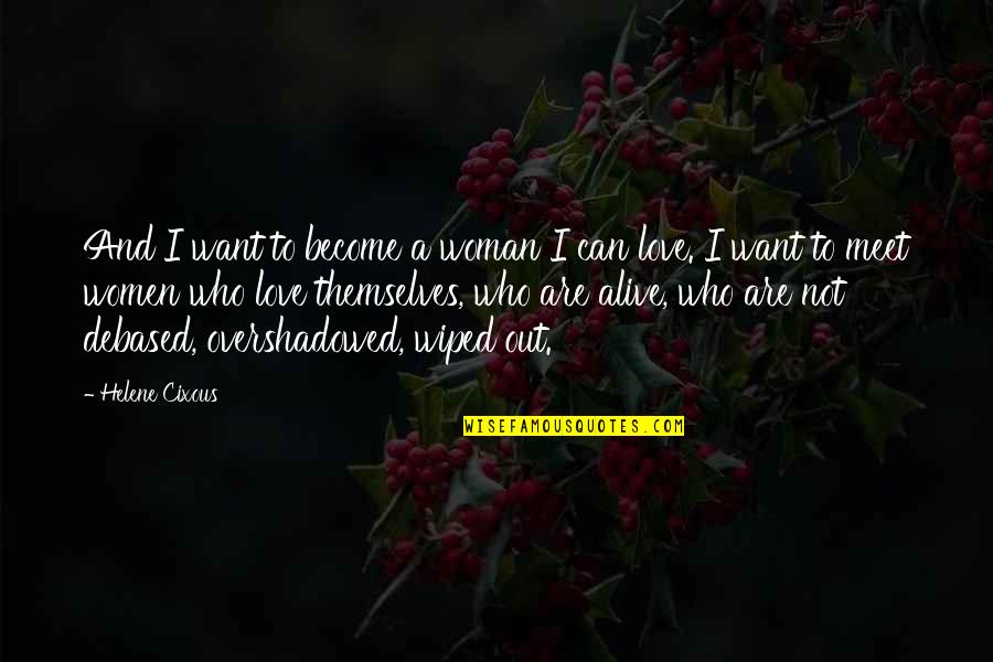 Become A Woman Quotes By Helene Cixous: And I want to become a woman I