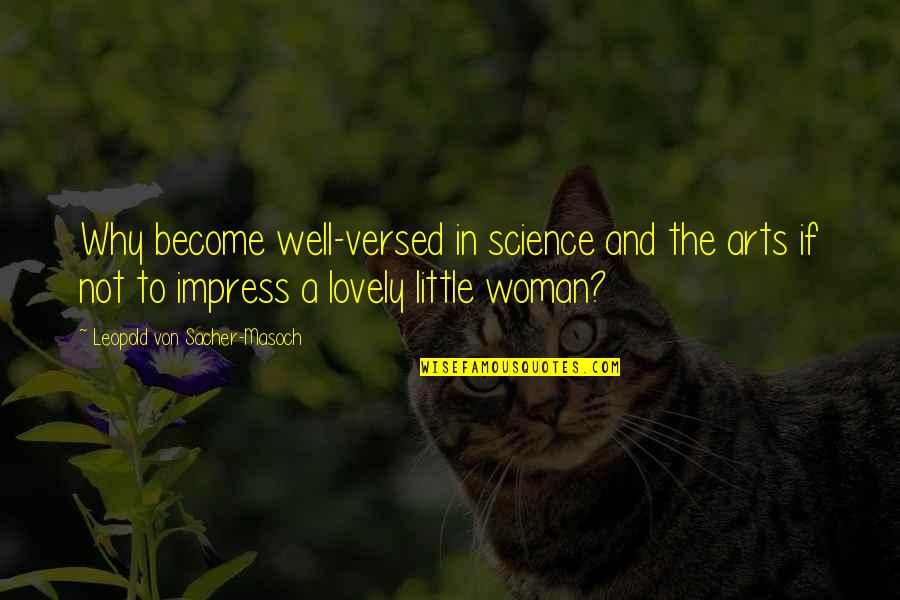 Become A Woman Quotes By Leopold Von Sacher-Masoch: Why become well-versed in science and the arts
