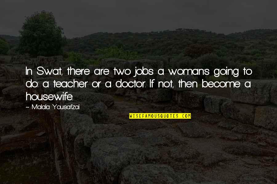 Become A Woman Quotes By Malala Yousafzai: In Swat, there are two jobs a woman's