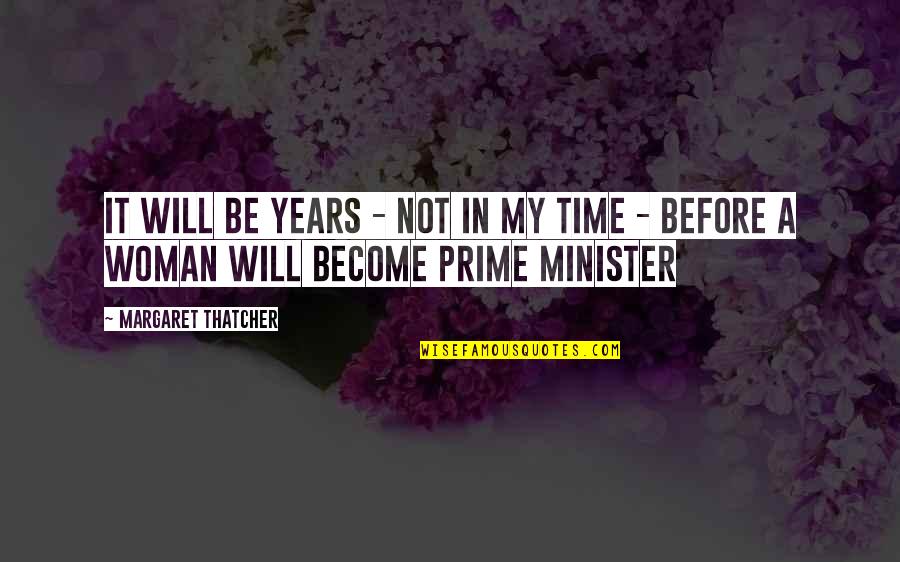 Become A Woman Quotes By Margaret Thatcher: It will be years - not in my