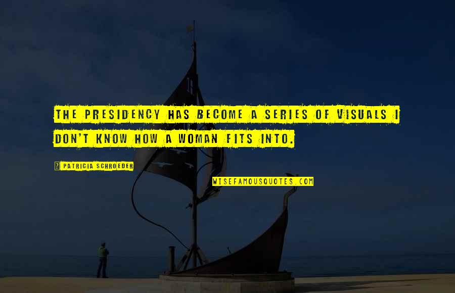 Become A Woman Quotes By Patricia Schroeder: The presidency has become a series of visuals