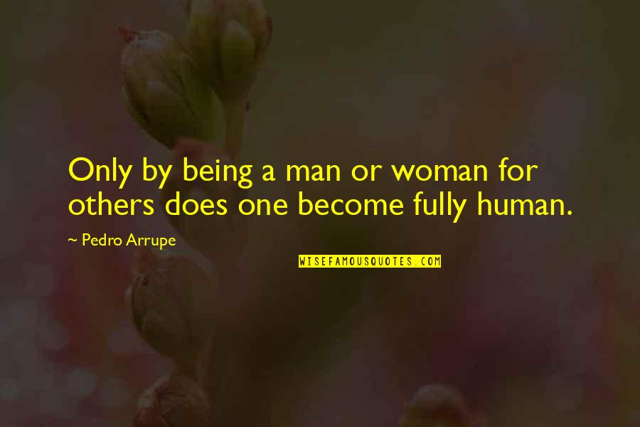 Become A Woman Quotes By Pedro Arrupe: Only by being a man or woman for