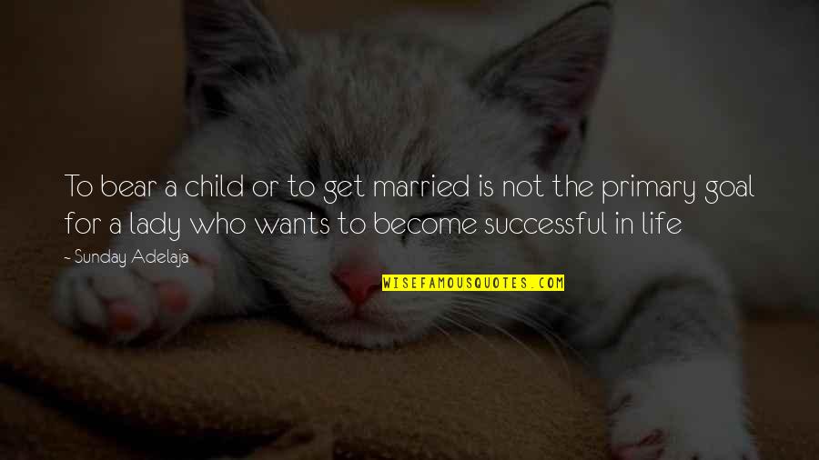 Become A Woman Quotes By Sunday Adelaja: To bear a child or to get married