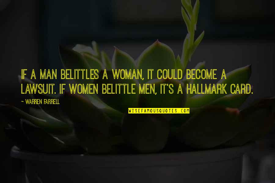 Become A Woman Quotes By Warren Farrell: If a man belittles a woman, it could