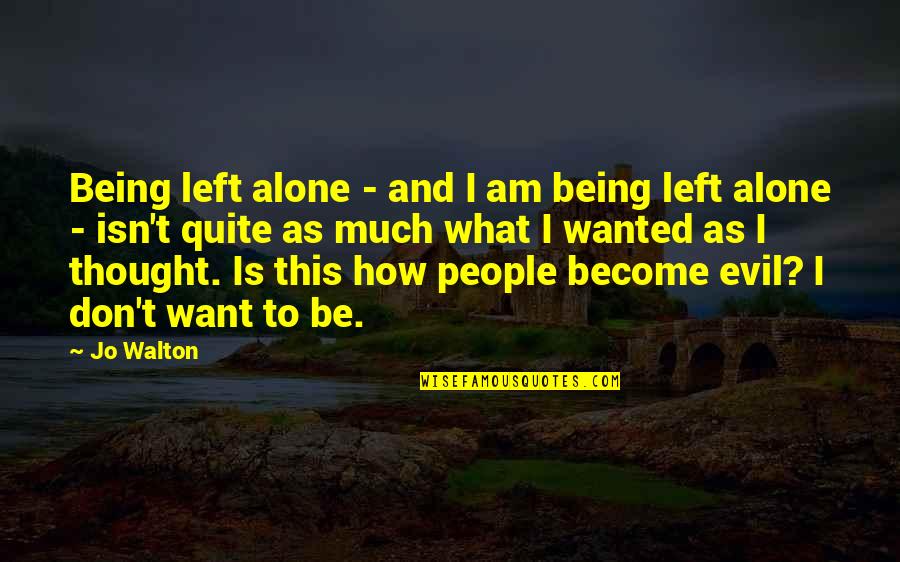 Become Alone Quotes By Jo Walton: Being left alone - and I am being