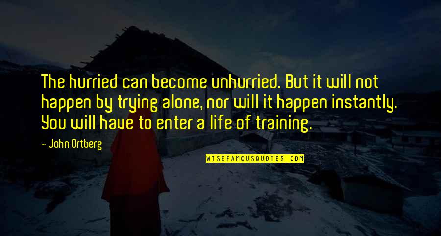 Become Alone Quotes By John Ortberg: The hurried can become unhurried. But it will Become Alone Quotes By John Ortberg: The hurried can become unhurried. But it will