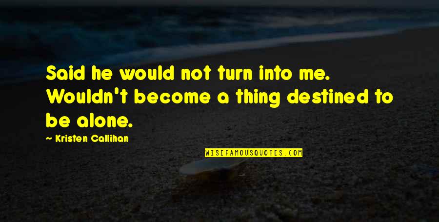 Become Alone Quotes By Kristen Callihan: Said he would not turn into me. Wouldn't