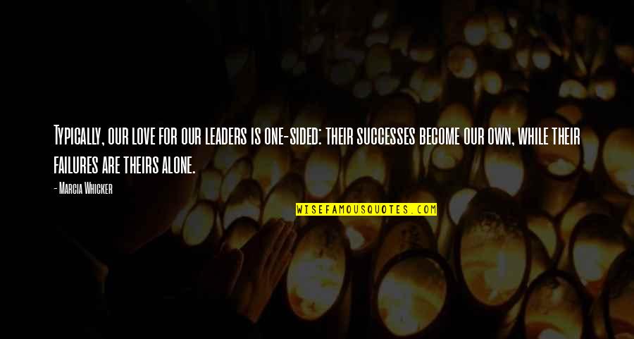 Become Alone Quotes By Marcia Whicker: Typically, our love for our leaders is one-sided:
