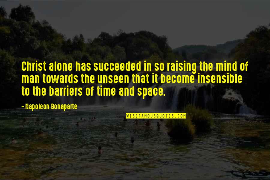Become Alone Quotes By Napoleon Bonaparte: Christ alone has succeeded in so raising the
