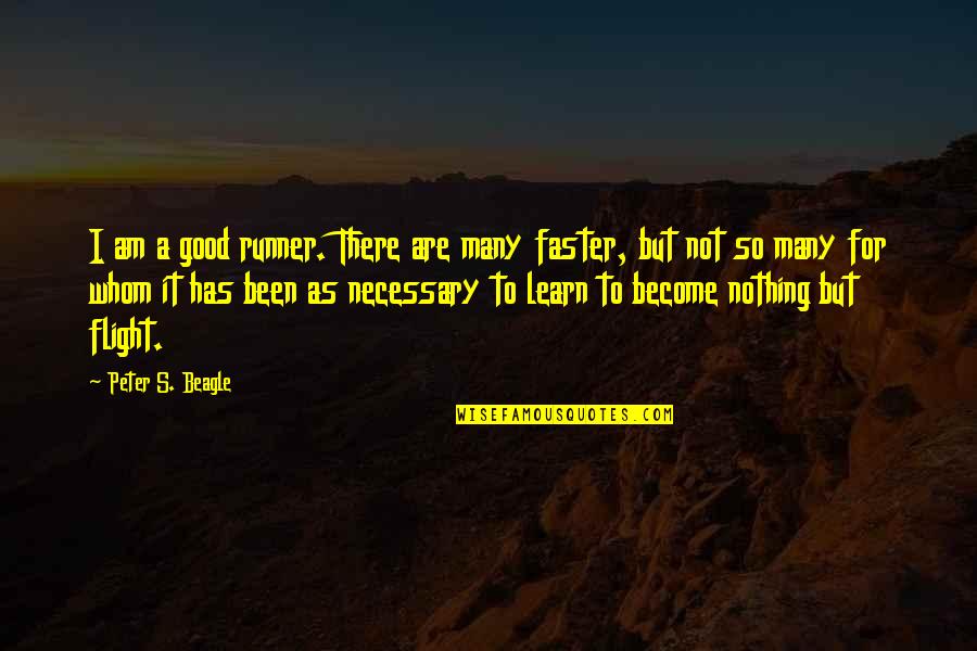 Become Alone Quotes By Peter S. Beagle: I am a good runner. There are many