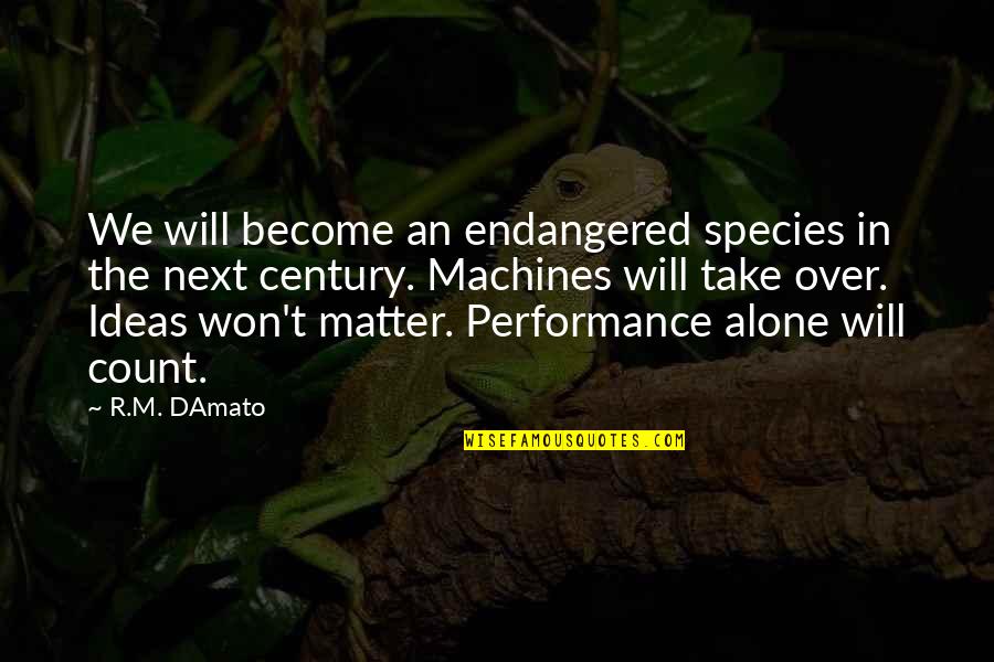 Become Alone Quotes By R.M. DAmato: We will become an endangered species in the