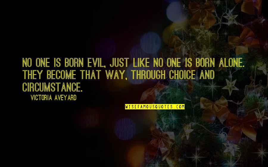 Become Alone Quotes By Victoria Aveyard: No one is born evil, just like no