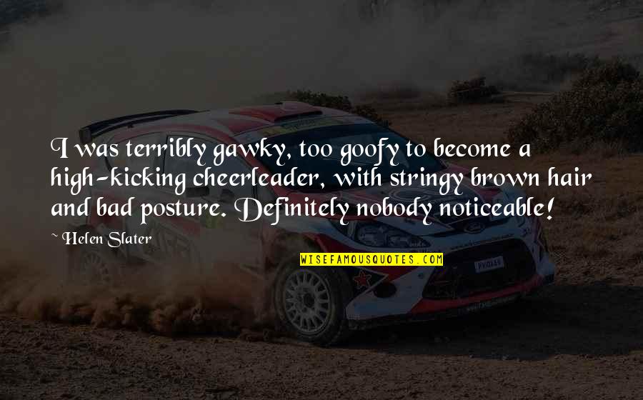 Become Bad Quotes By Helen Slater: I was terribly gawky, too goofy to become Become Bad Quotes By Helen Slater: I was terribly gawky, too goofy to become