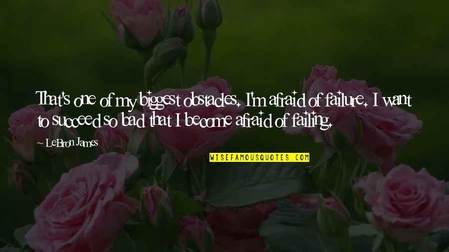 Become Bad Quotes By LeBron James: That's one of my biggest obstacles. I'm afraid Become Bad Quotes By LeBron James: That's one of my biggest obstacles. I'm afraid
