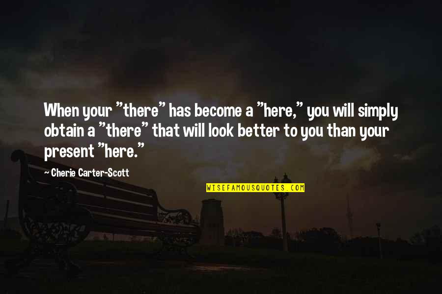 Become Better Quotes By Cherie Carter-Scott: When your "there" has become a "here," you