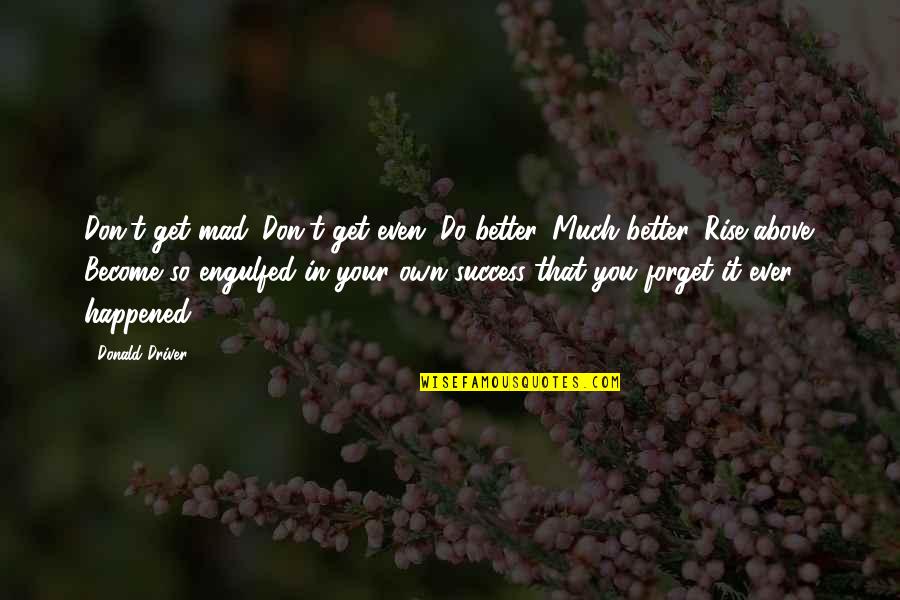 Become Better Quotes By Donald Driver: Don't get mad. Don't get even. Do better.