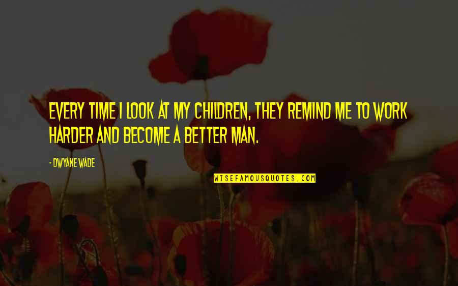 Become Better Quotes By Dwyane Wade: Every time I look at my children, they