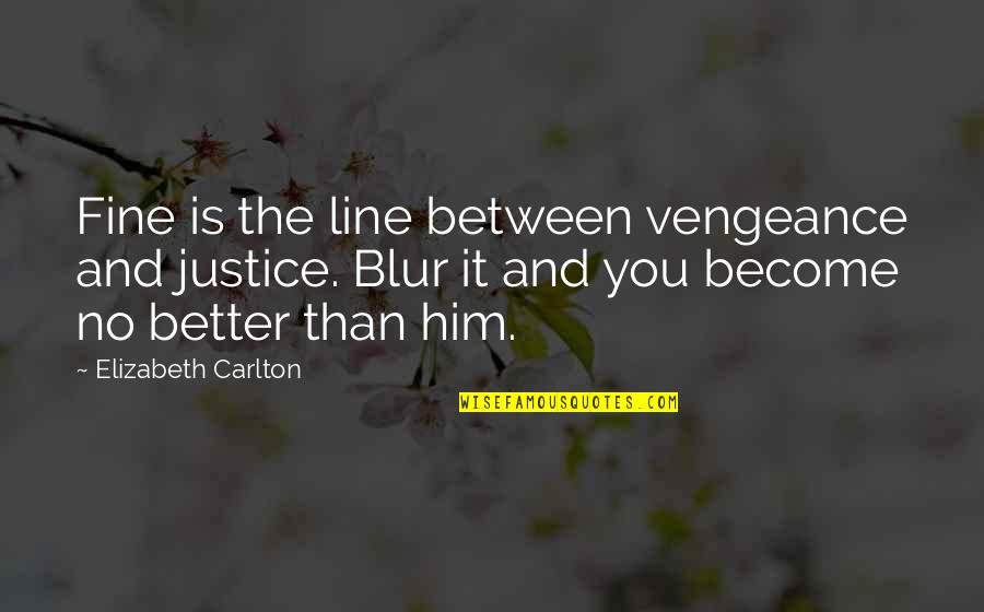 Become Better Quotes By Elizabeth Carlton: Fine is the line between vengeance and justice.