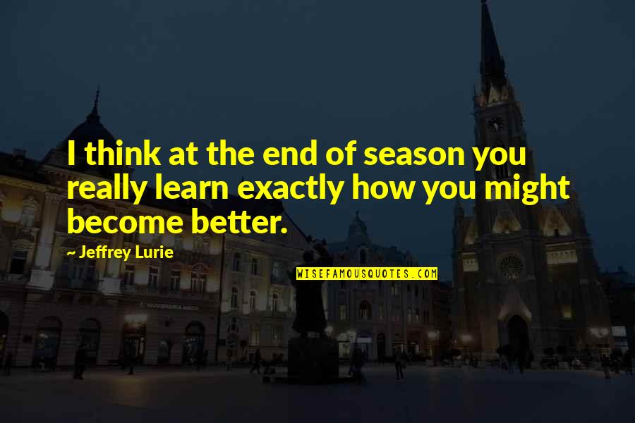 Become Better Quotes By Jeffrey Lurie: I think at the end of season you