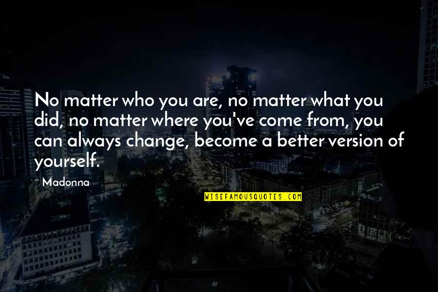Become Better Quotes By Madonna: No matter who you are, no matter what