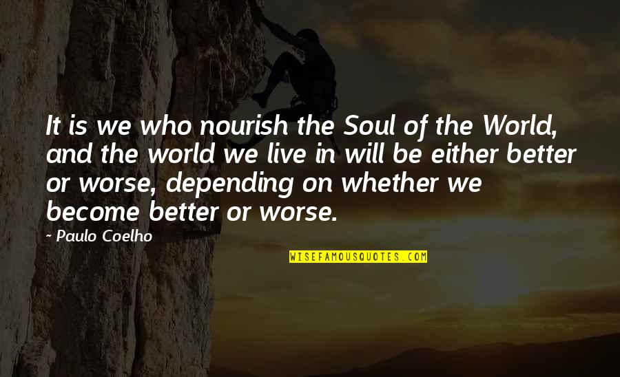 Become Better Quotes By Paulo Coelho: It is we who nourish the Soul of