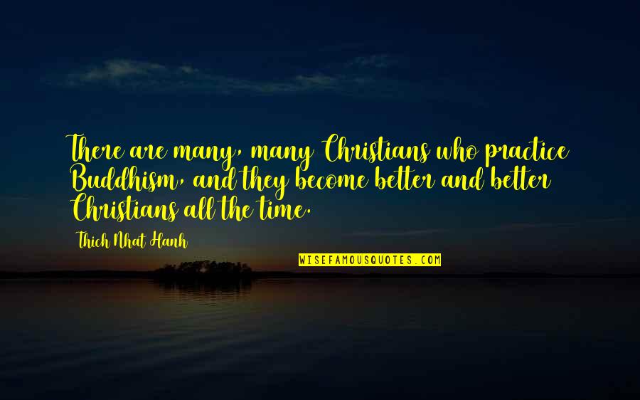 Become Better Quotes By Thich Nhat Hanh: There are many, many Christians who practice Buddhism,