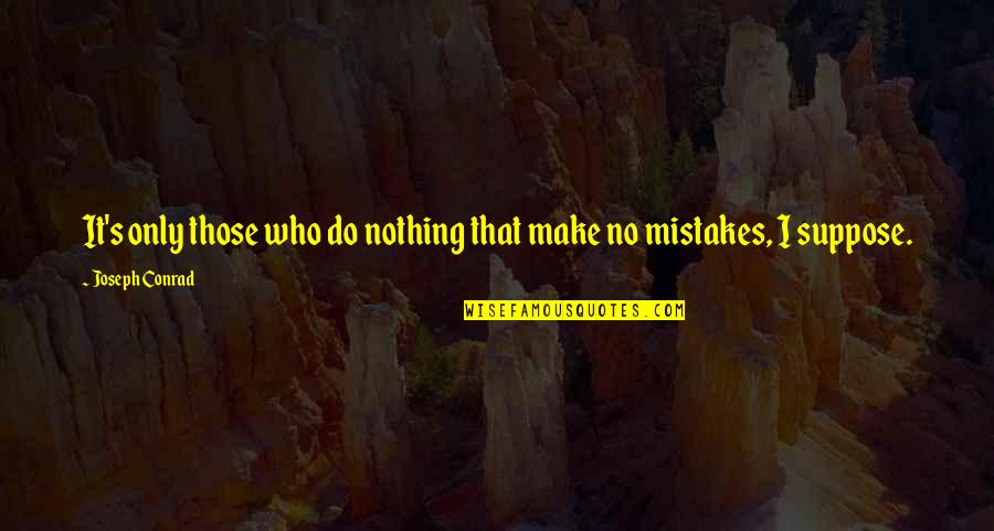 Become Chacha Quotes By Joseph Conrad: It's only those who do nothing that make