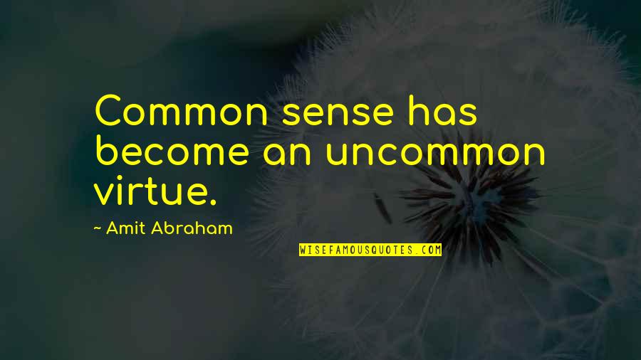 Become Common Quotes By Amit Abraham: Common sense has become an uncommon virtue.