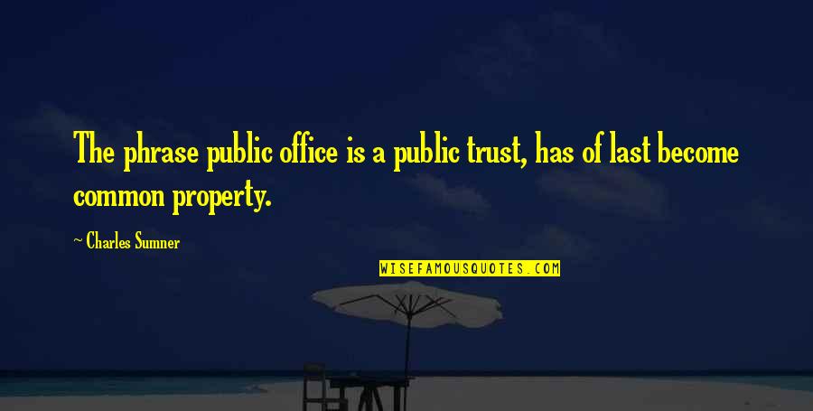 Become Common Quotes By Charles Sumner: The phrase public office is a public trust,